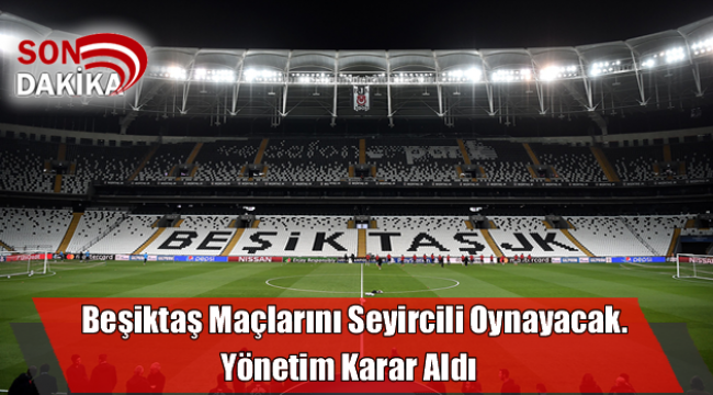 Beşiktaş Maçlarını Seyircili Oynayacak.