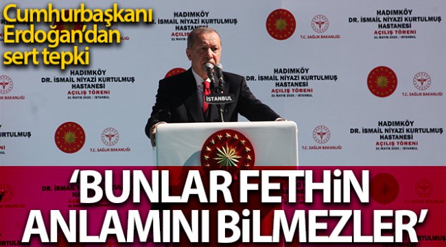 Cumhurbaşkanı Erdoğan: 'Bunlar fethin anlamını bilmezler'