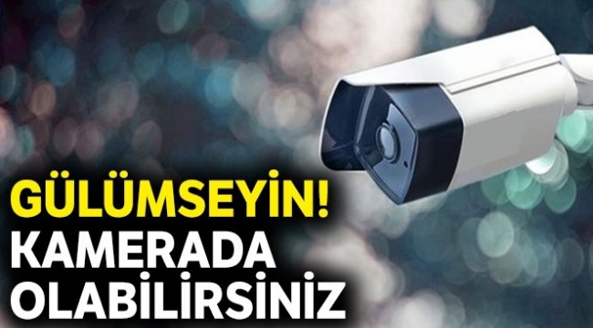 Gülümseyin! Kamerada olabilirsiniz