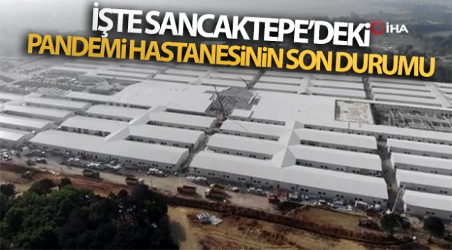 İşte Sancaktepe'de yapımı devam eden pandemi hastanesinin son durumu