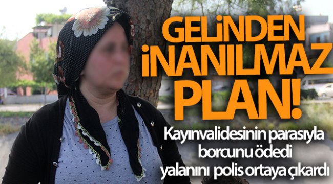 Kayınvalidesinin parasıyla borcunu ödeyen gelinin kapkaç yalanı