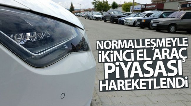 Normalleşmeyle ikinci el araç piyasası hareketlendi