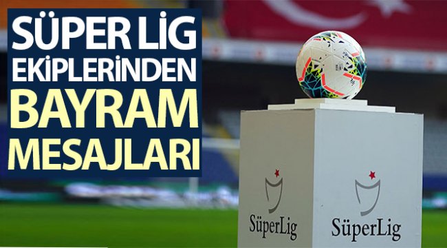 Süper Lig ekiplerinden bayram mesajları