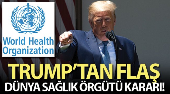 Trump: 'Dünya Sağlık Örgütü ile ilişkimizi sonlandırdık'