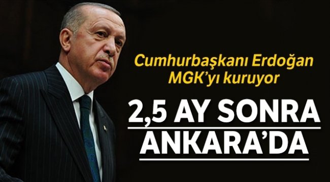 Cumhurbaşkanı Erdoğan 2,5 ay sonra Ankara'da