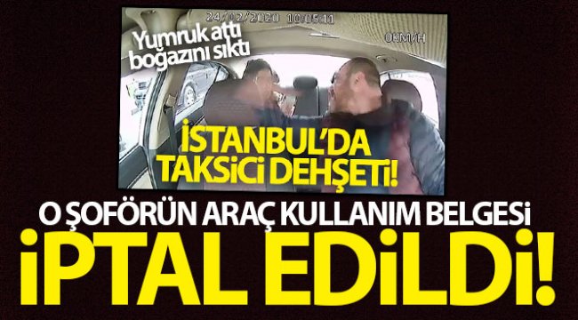 Dehşet saçan taksi şoförünün araç kullanım belgesi iptal edildi