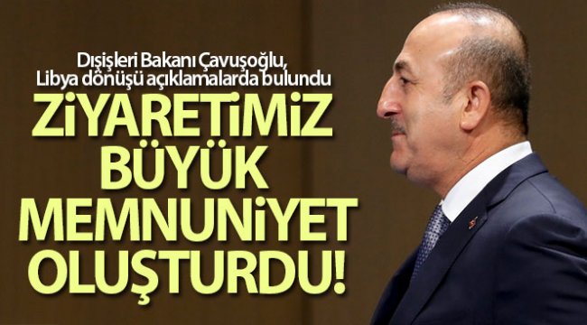 Dışişleri Bakanı Çavuşoğlu, Libya dönüşü açıklamalarda bulundu