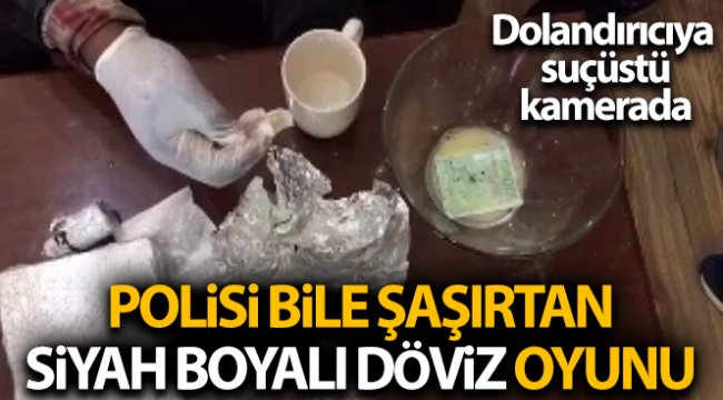 İş adamını 'siyah boyalı dövizle' dolandırmaya çalışan şahsa suçüstü kamerada