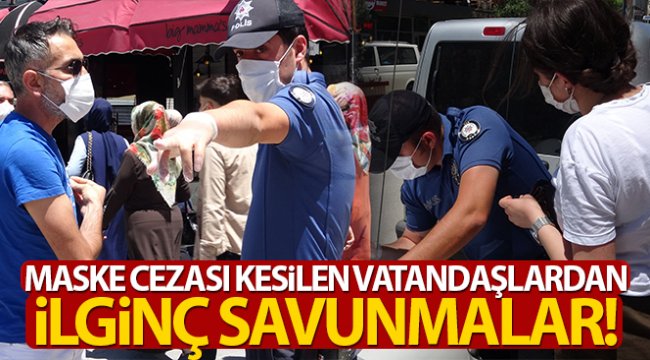 Maske cezası kesilen vatandaşlardan ilginç savunma