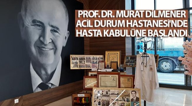 Prof. Dr. Murat Dilmener Acil Durum Hastanesi'nde hasta kabulüne başlandı