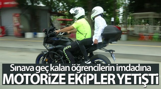 Sınava geç kalan öğrencilerin imdadına motorize ekipler yetişti