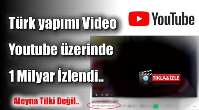 Türk yapımı Video Youtube üzerinde 1 Milyar İzlendi.. 