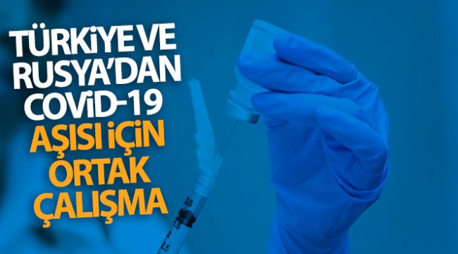 Türkiye ve Rusya Covid-19 aşısı için ortak çalışmalara başlıyor