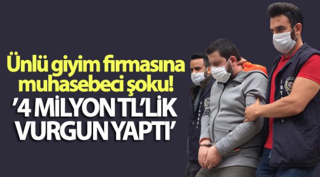 Ünlü giyim firmasına muhasebeci şoku: 4 milyon TL'lik vurgun yaptı