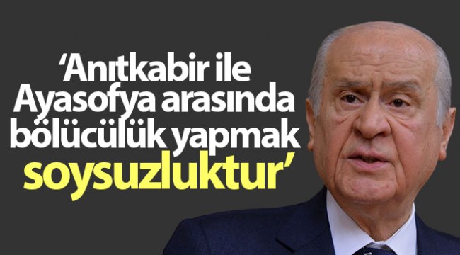 Bahçeli: Anıtkabir ile Ayasofya arasında bölücülük yapmak soysuzluktur