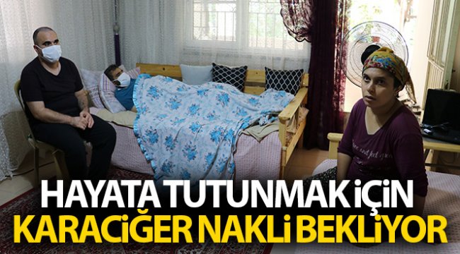 Hayata tutunmak için karaciğer nakli bekliyor