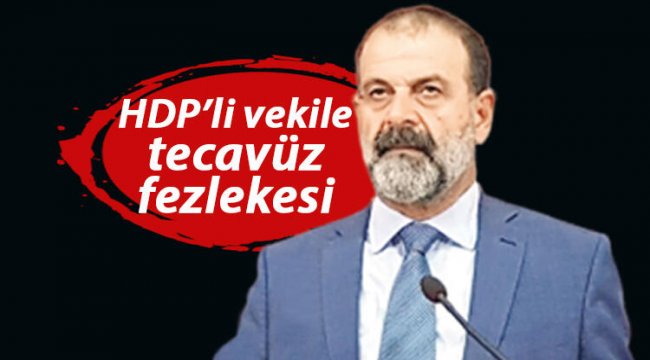 HDP'li vekile tecavüz fezlekesi