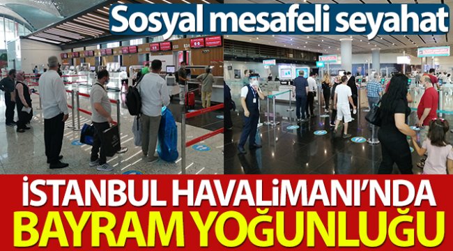 İstanbul Havalimanı'nda bayram hareketliliği başladı