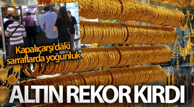 Altının rekor kırmasıyla tarihi Kapalıçarşı'daki sarraflarda yoğunluk oluştu