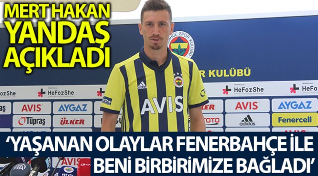 Mert Hakan Yandaş: "Yaşanan olaylar Fenerbahçe ile beni birbirimize bağladı"