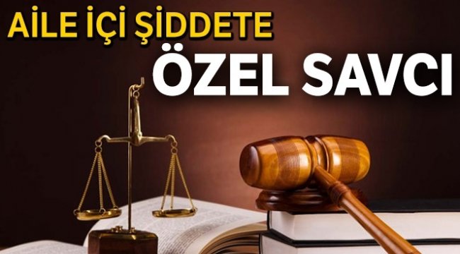 Aile içi şiddete özel savcı