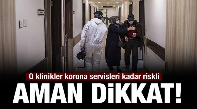 Aman dikkat: O klinikler korona servisleri kadar riskli