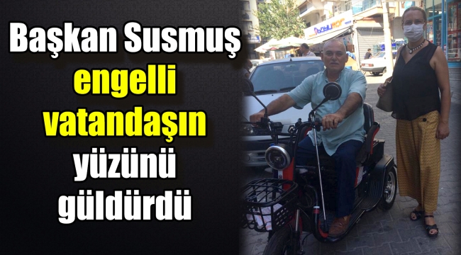 Başkan Susmuş engelli vatandaşın yüzünü güldürdü