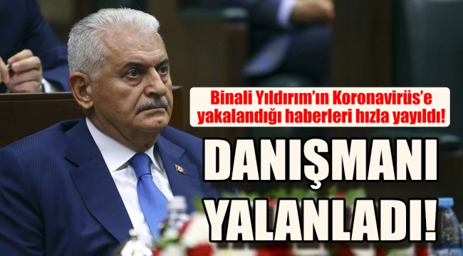 Binali Yıldırım'ın Koronavirüs'e yakalandığı iddia edildi; danışmanı yalanladı