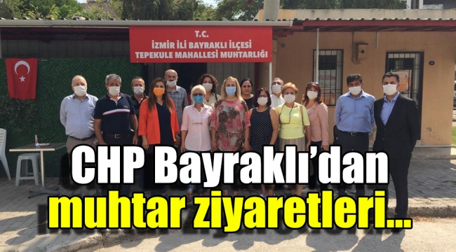 CHP Bayraklı'dan muhtar ziyaretleri…