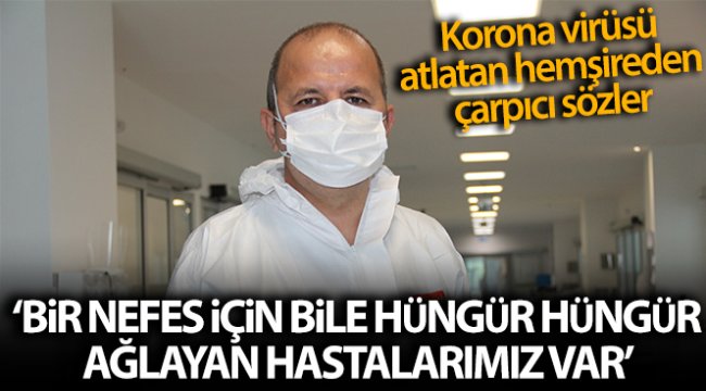 Covid'i atlatan hemşire: 'Bir nefes için bile hüngür hüngür ağlayan hastalarımız var'