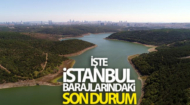 İstanbul'un barajlarında son durum