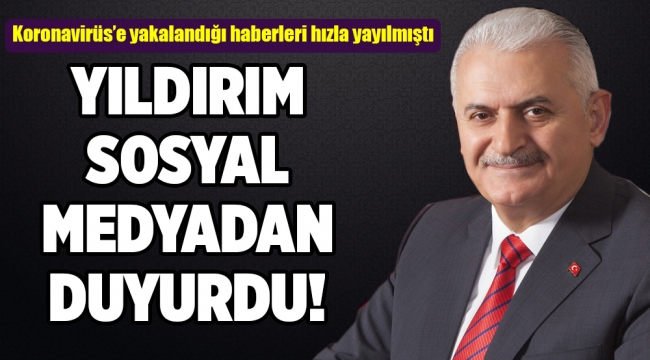 Koronavirüs'e yakalandığı haberleri hızla yayılmıştı. YILDIRIM SOSYAL MEDYA'DAN DUYURDU!