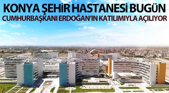 Konya Şehir Hastanesi açılıyor