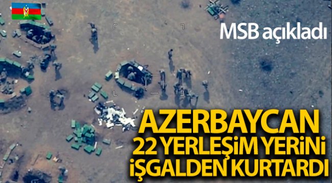 MSB: 'Azerbaycan Silahlı Kuvvetleri tarafından bugüne kadar toplam 22 yerleşim yeri işgalden kurtarıldı'