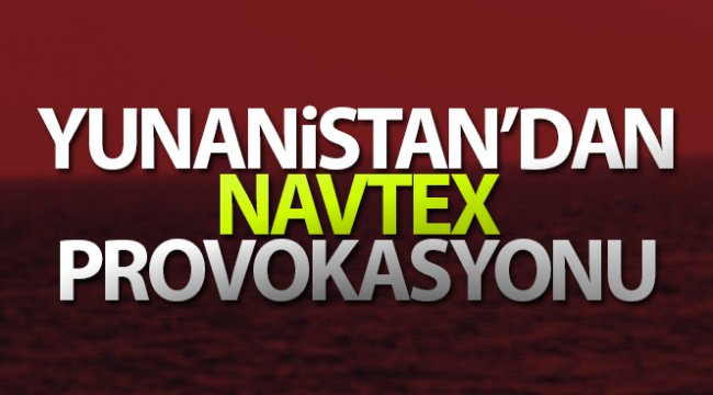 Yunanistan'dan 'NAVTEX' provokasyonu