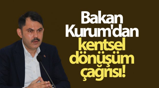 Bakan Kurum'dan kentsel dönüşüm çağrısı