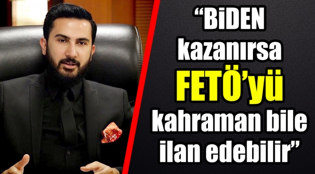 "BİDEN kazanırsa FETÖ'yü kahraman bile ilan edebilir"