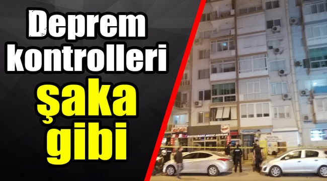 Deprem kontrolleri şaka gibi 