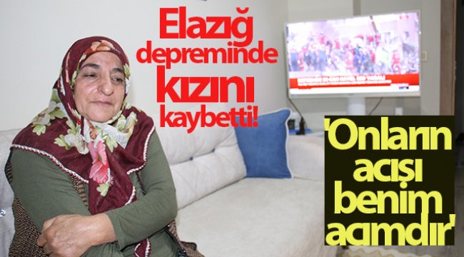 Elazığ depreminde kızını kaybeden anne: 'Onların acısı benim acımdır'