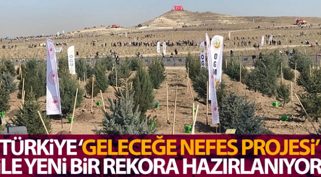 Türkiye 'Geleceğe Nefes Projesi' ile yeni bir rekora hazırlanıyor