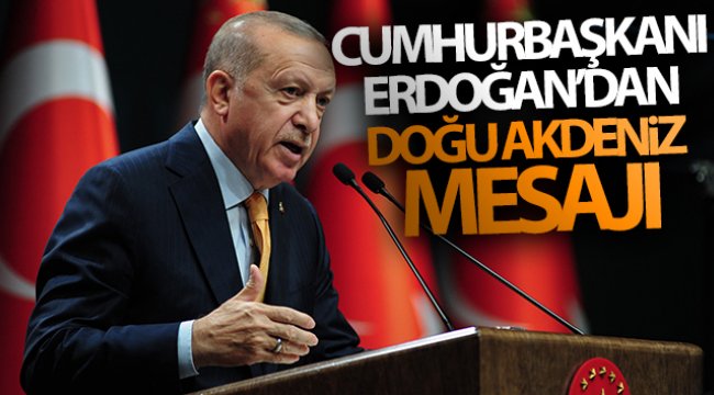 Cumhurbaşkanı Erdoğan'dan Doğu Akdeniz mesajı