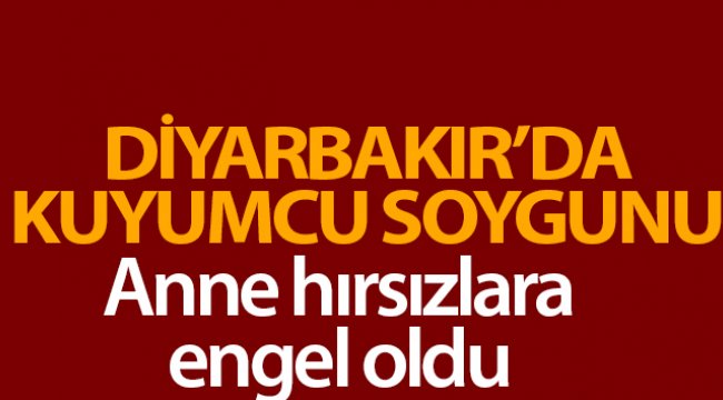 Diyarbakır'da kuyumcu soygunu : 1 kişi öldü