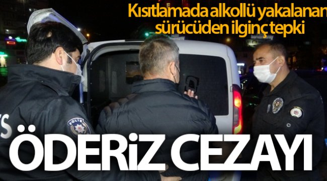 Kısıtlamada alkollü yakalanan sürücü: 'Öderiz cezayı'