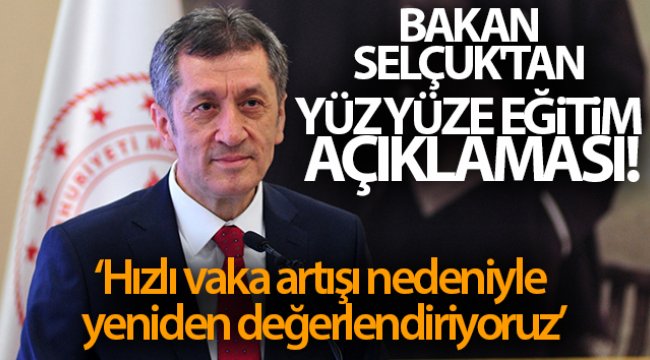 Bakan Selçuk'tan yüz yüze eğitim açıklaması! 'Hızlı vaka artışı yeniden değerlendirme zorunluluğunu doğurmuştur'