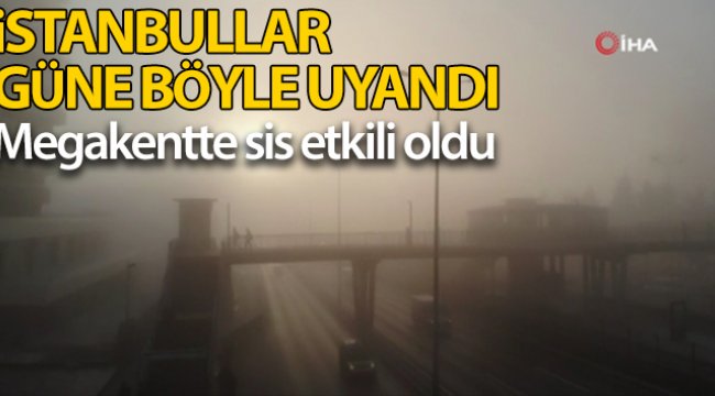 İstanbullular güne sisle uyandı