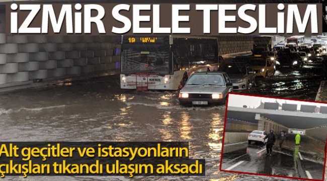 İzmir'i sel vurdu: Alt geçitler ve metro istasyonlarının çıkışları tıkandı