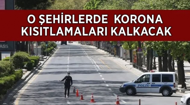 O ŞEHİRLERDE KORONA KISITLAMALARI KALKACAK