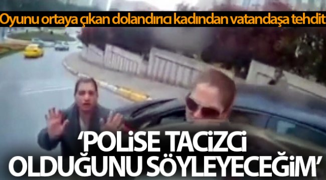 Oyunu ortaya çıkan dolandırıcı kadından, vatandaşa tehdit: 'Polise, tacizci olduğunu söyleyeceğim'