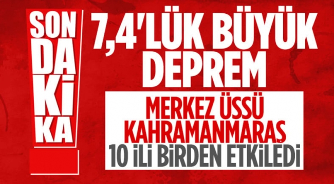 Kahramanmaraş'ta büyük DEPREM: 7.4'lük sarsıntı birçok ilde hissedildi