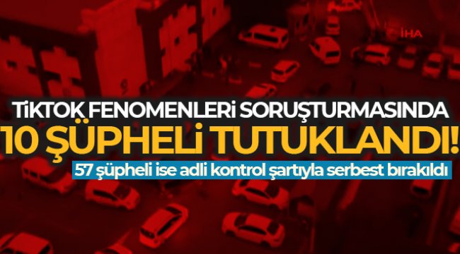 Tiktok fenomenleri soruşturmasında 10 şüpheli tutuklandı